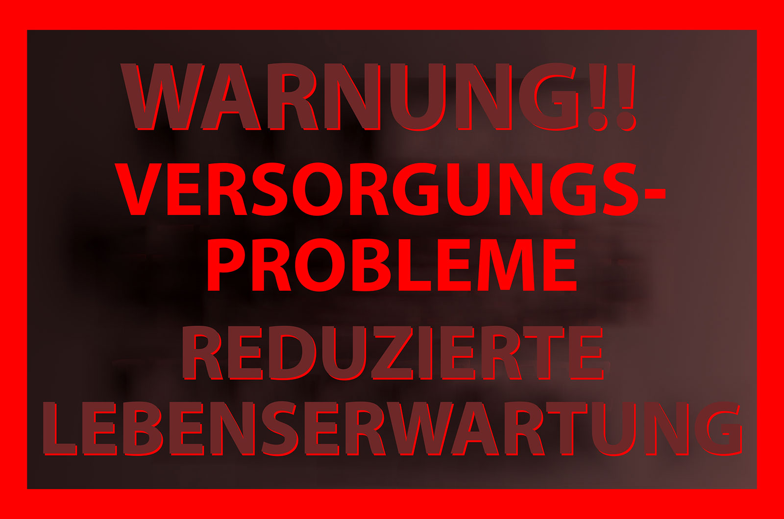 roter Text auf schwrzem Hintergrund - Warnung!! Versorgungsprobleme, reduzierte Lebenserwartung
